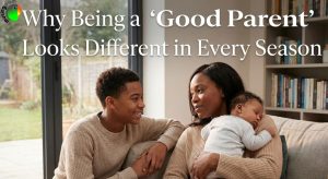 Why Being a “Good Parent” Looks Different in Every Season