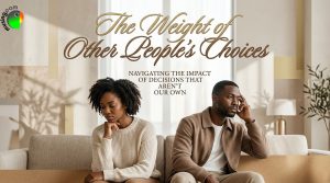 The Weight of Other People’s Choices