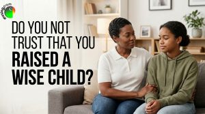 Do You Not Trust That You Raised a Wise Child?