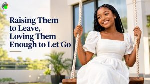 Raising Them to Leave, Loving Them Enough to Let Go